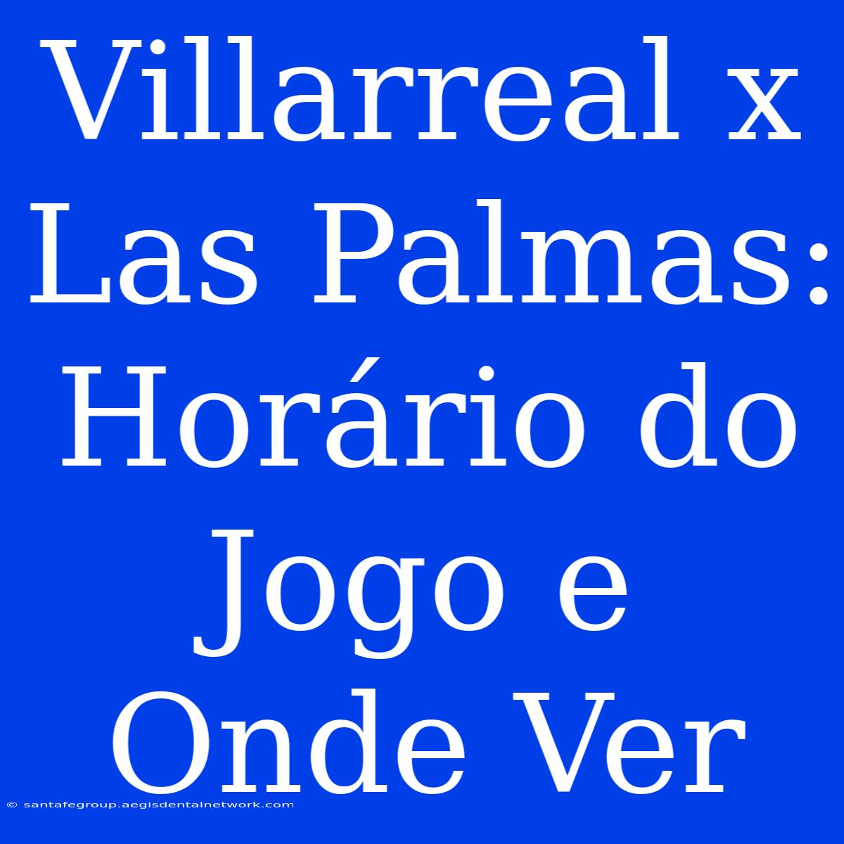 Villarreal X Las Palmas: Horário Do Jogo E Onde Ver