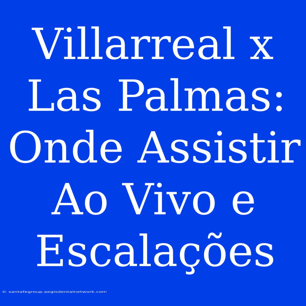 Villarreal X Las Palmas: Onde Assistir Ao Vivo E Escalações