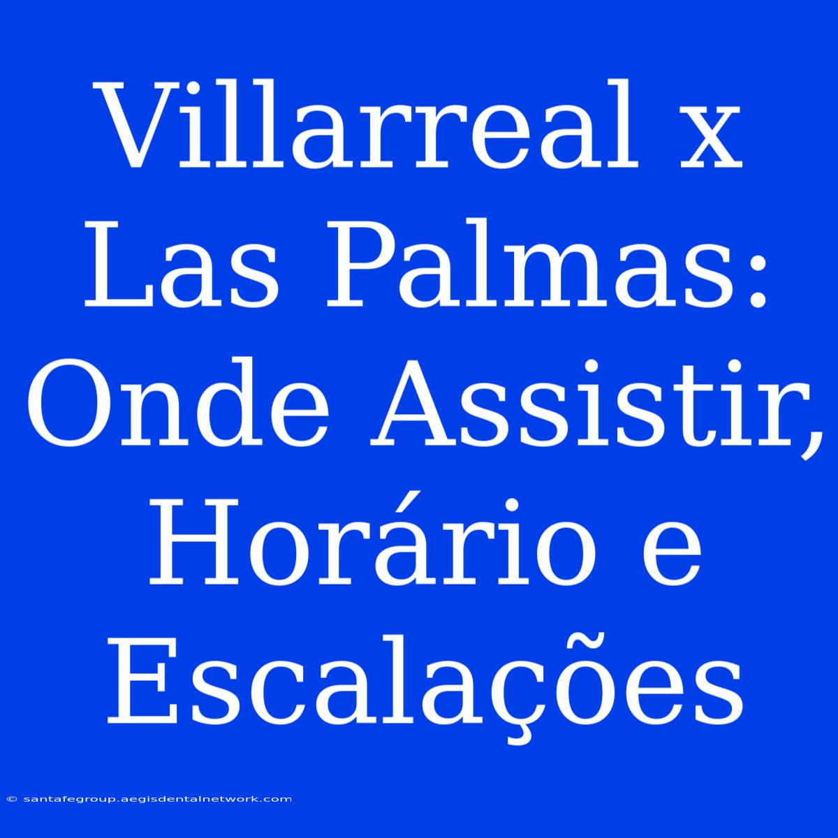 Villarreal X Las Palmas: Onde Assistir, Horário E Escalações