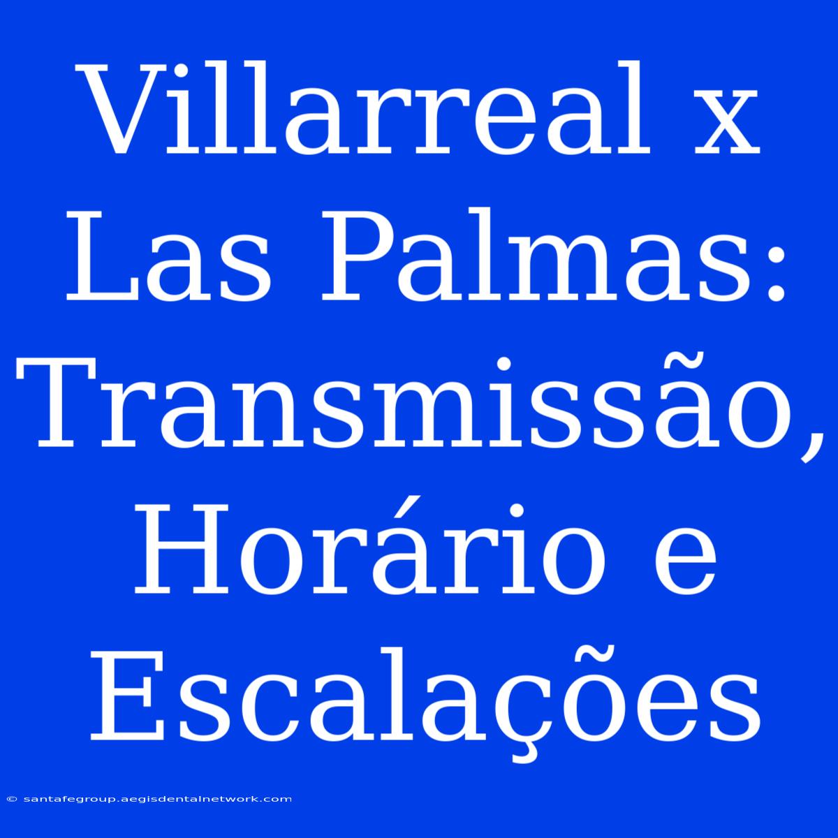 Villarreal X Las Palmas: Transmissão, Horário E Escalações