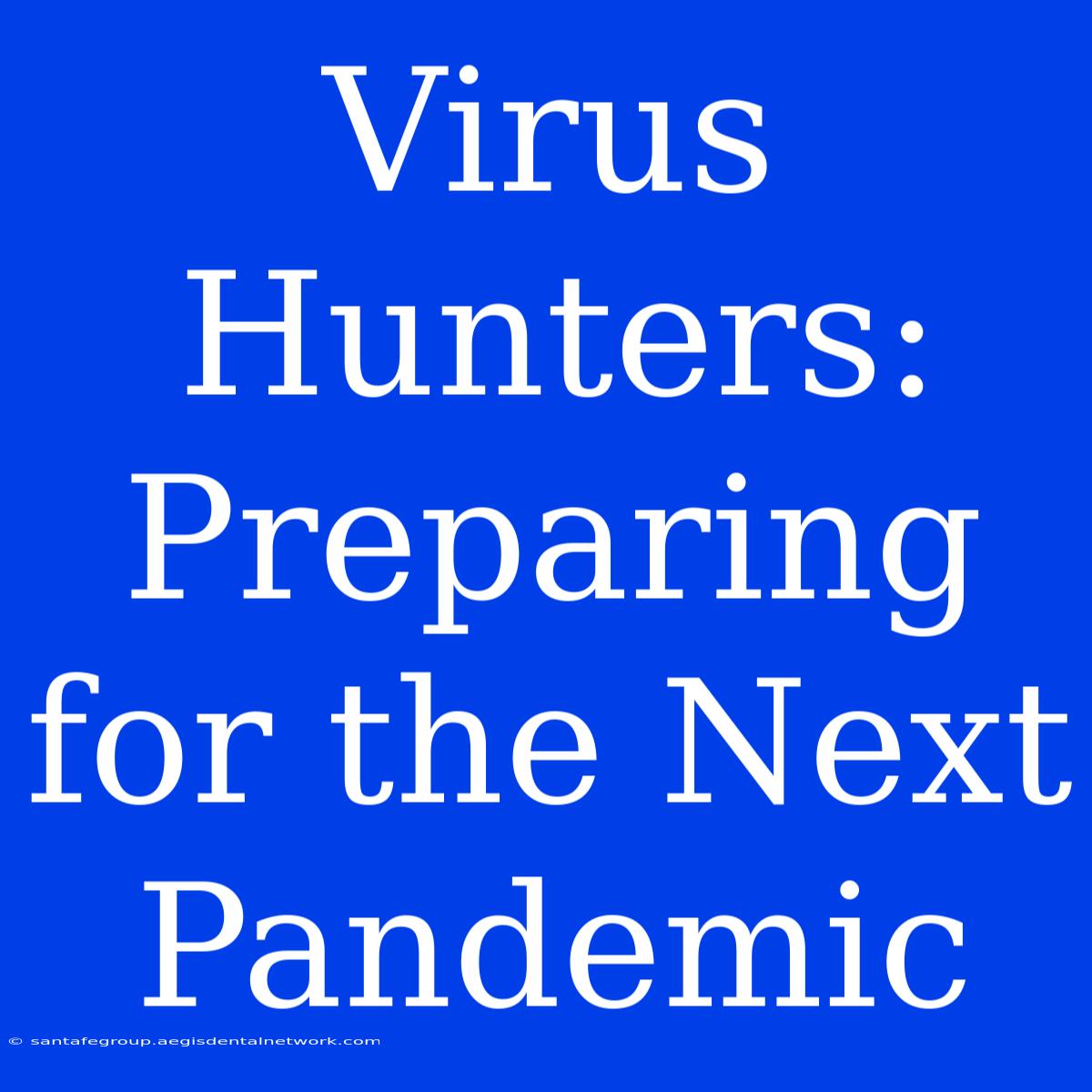 Virus Hunters:  Preparing For The Next Pandemic 