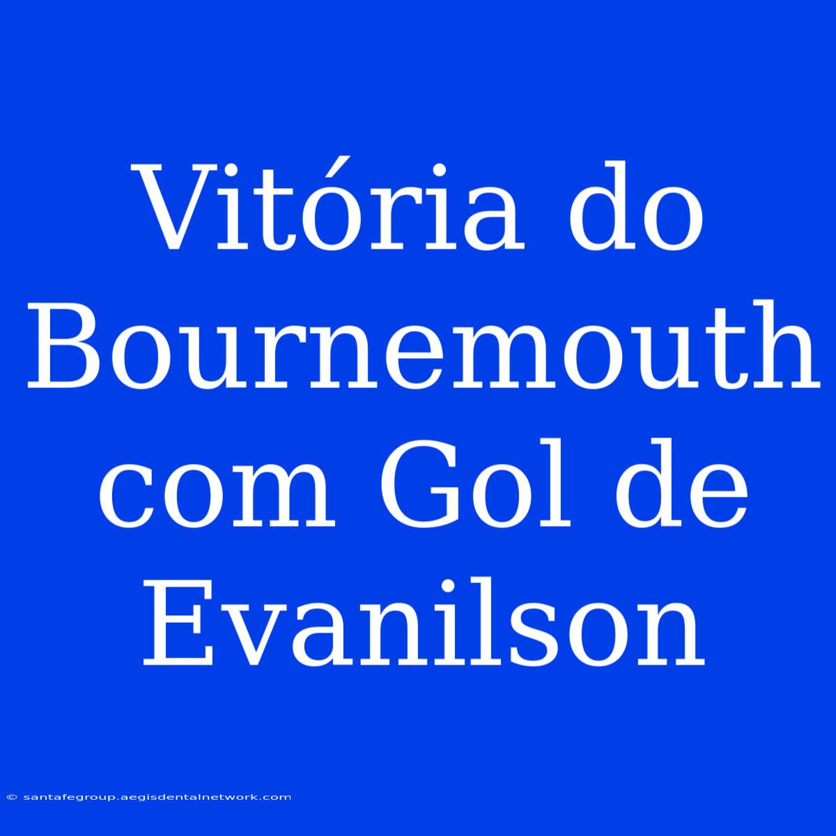 Vitória Do Bournemouth Com Gol De Evanilson