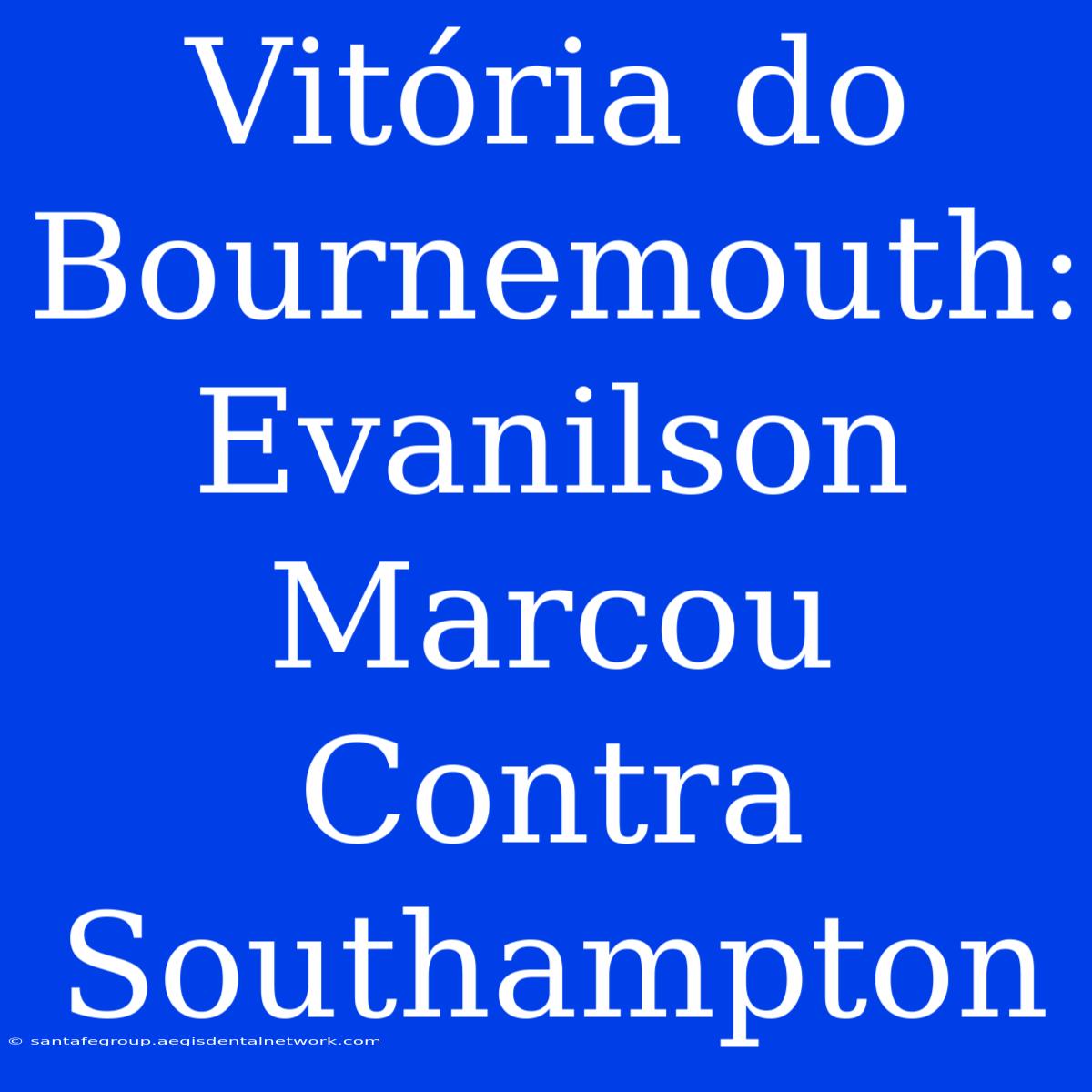 Vitória Do Bournemouth: Evanilson Marcou Contra Southampton