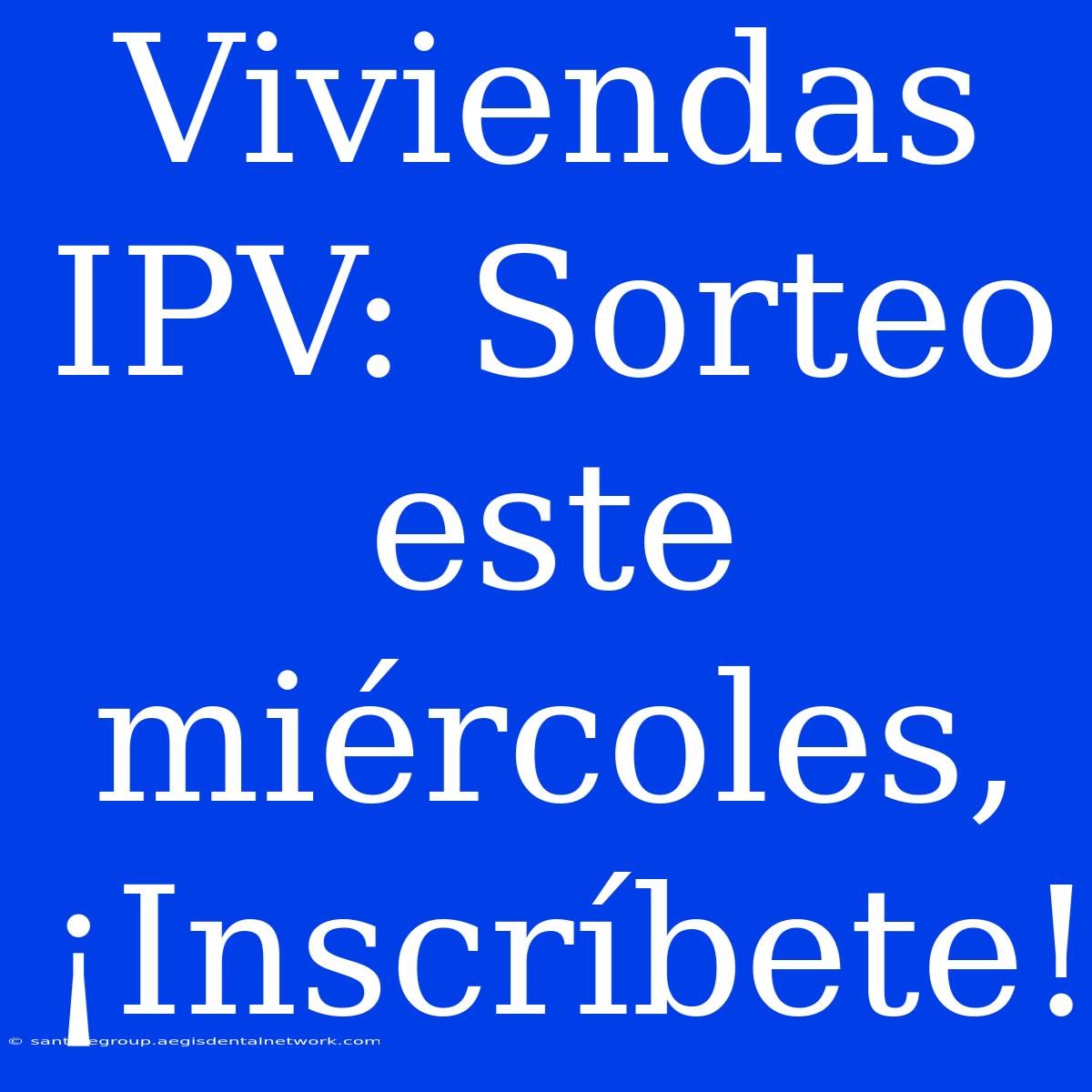 Viviendas IPV: Sorteo Este Miércoles, ¡Inscríbete!