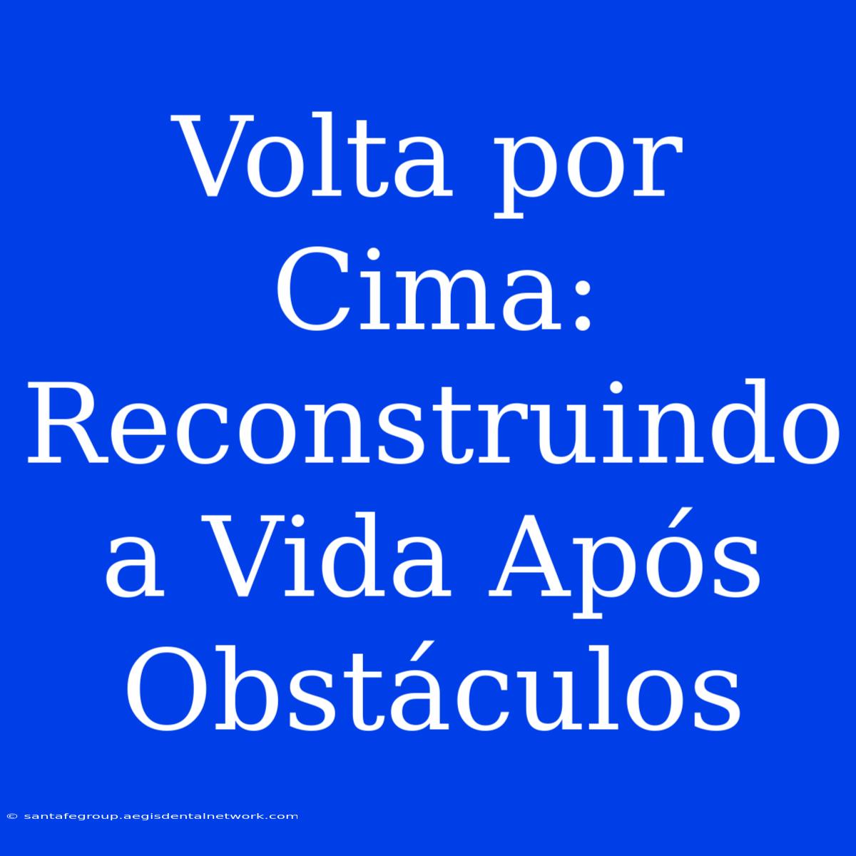 Volta Por Cima: Reconstruindo A Vida Após Obstáculos