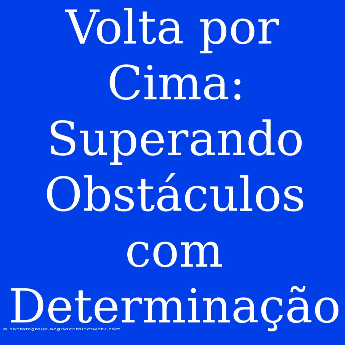 Volta Por Cima: Superando Obstáculos Com Determinação