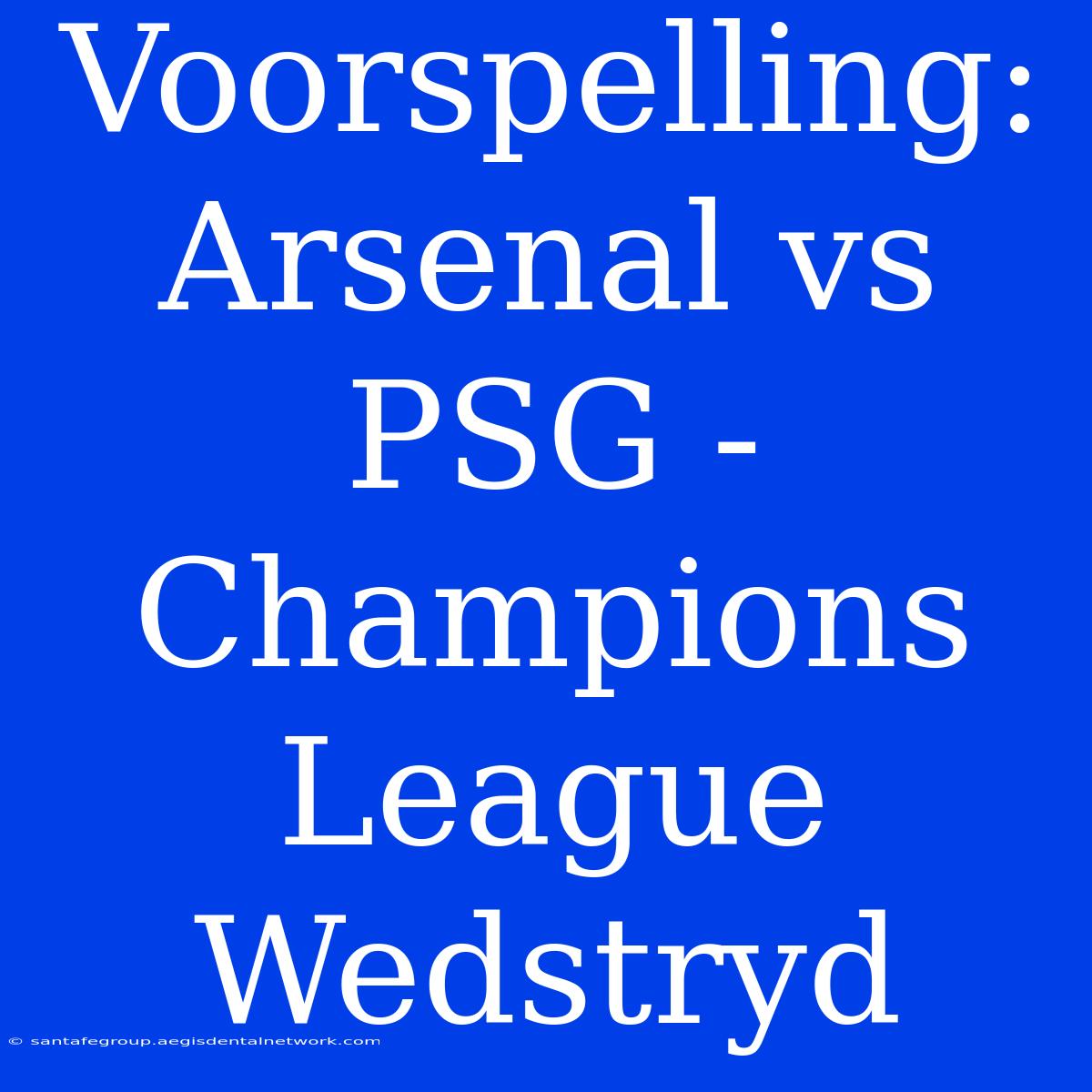 Voorspelling: Arsenal Vs PSG - Champions League Wedstryd