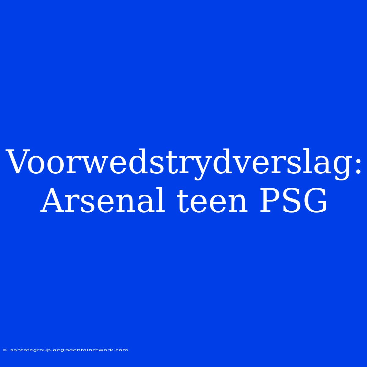 Voorwedstrydverslag: Arsenal Teen PSG