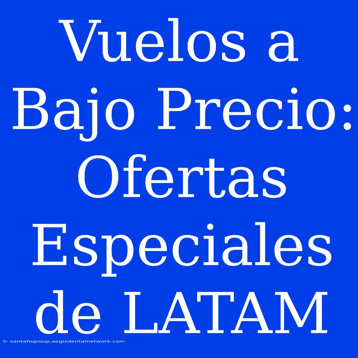 Vuelos A Bajo Precio: Ofertas Especiales De LATAM