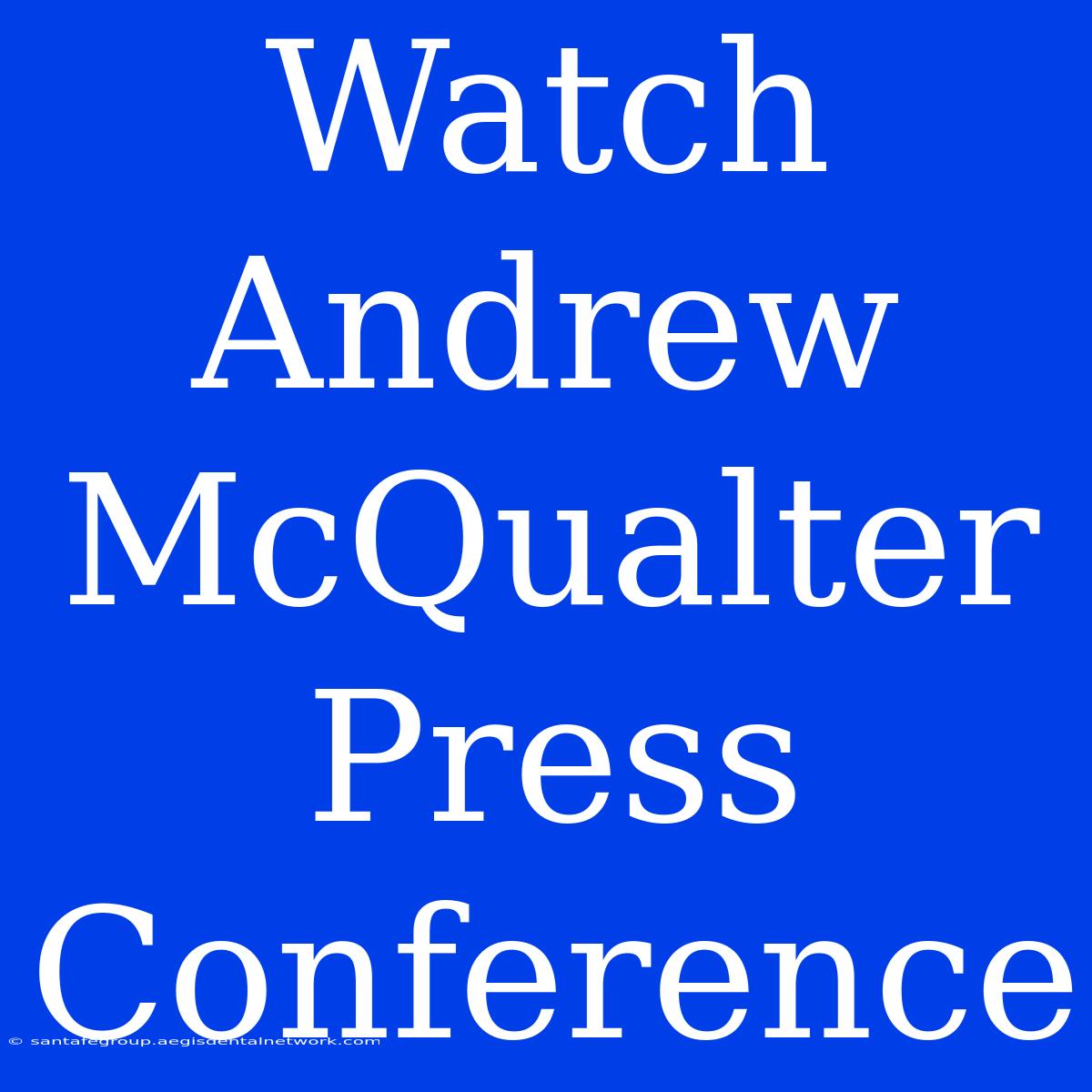 Watch Andrew McQualter Press Conference