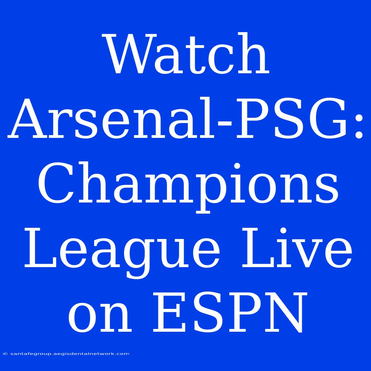 Watch Arsenal-PSG: Champions League Live On ESPN