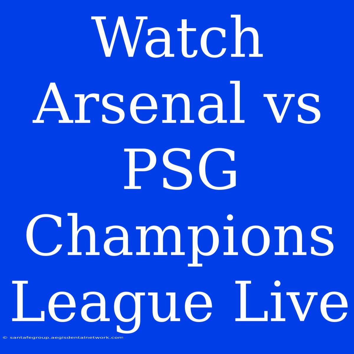 Watch Arsenal Vs PSG: Champions League Live