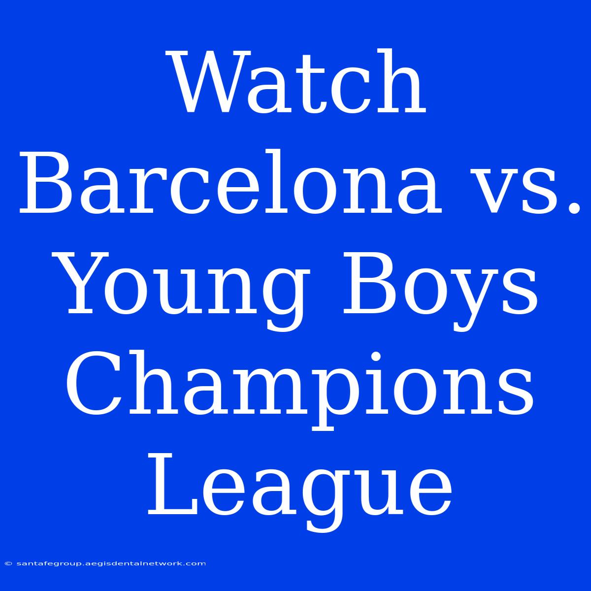 Watch Barcelona Vs. Young Boys Champions League