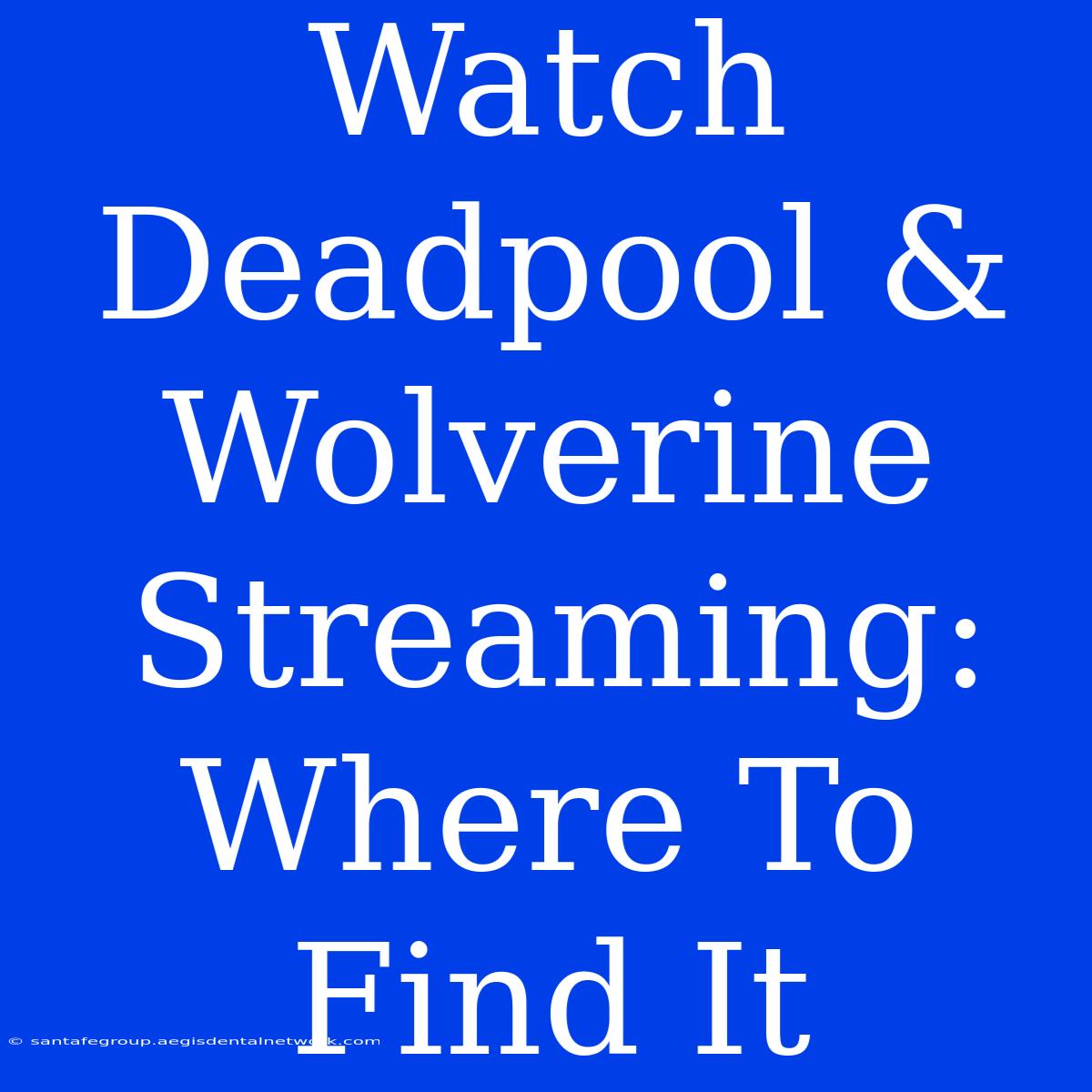 Watch Deadpool & Wolverine Streaming: Where To Find It