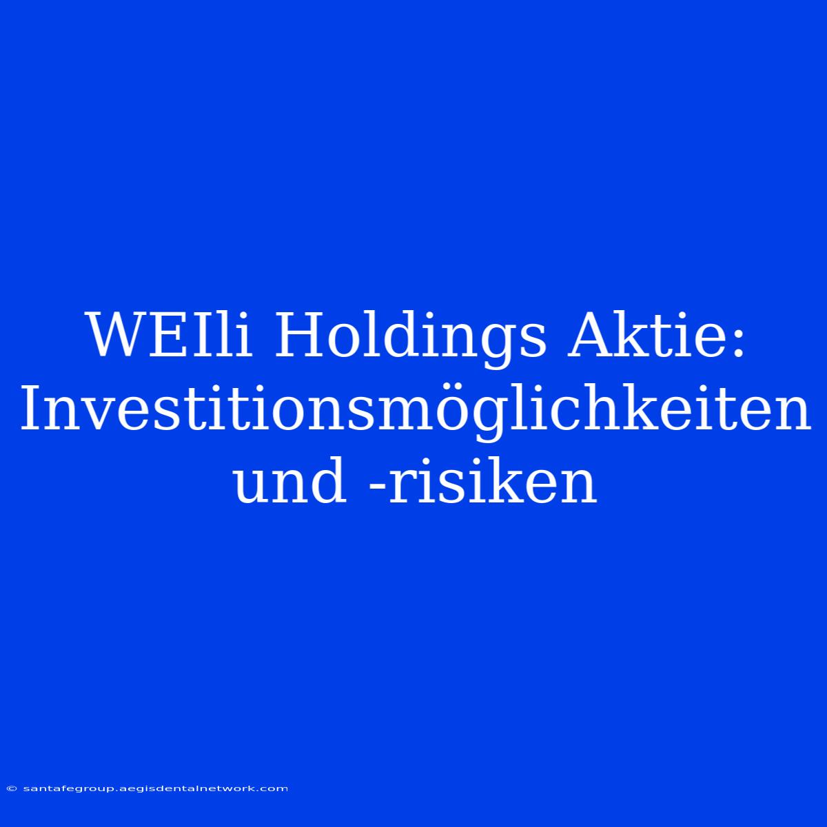 WEIli Holdings Aktie: Investitionsmöglichkeiten Und -risiken