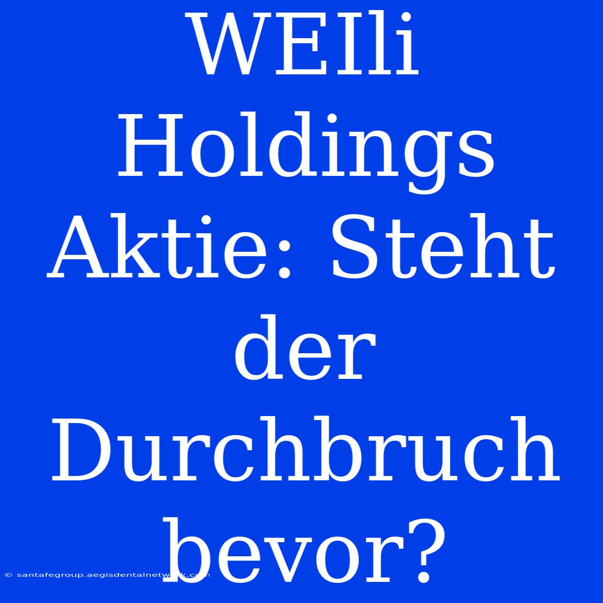 WEIli Holdings Aktie: Steht Der Durchbruch Bevor?