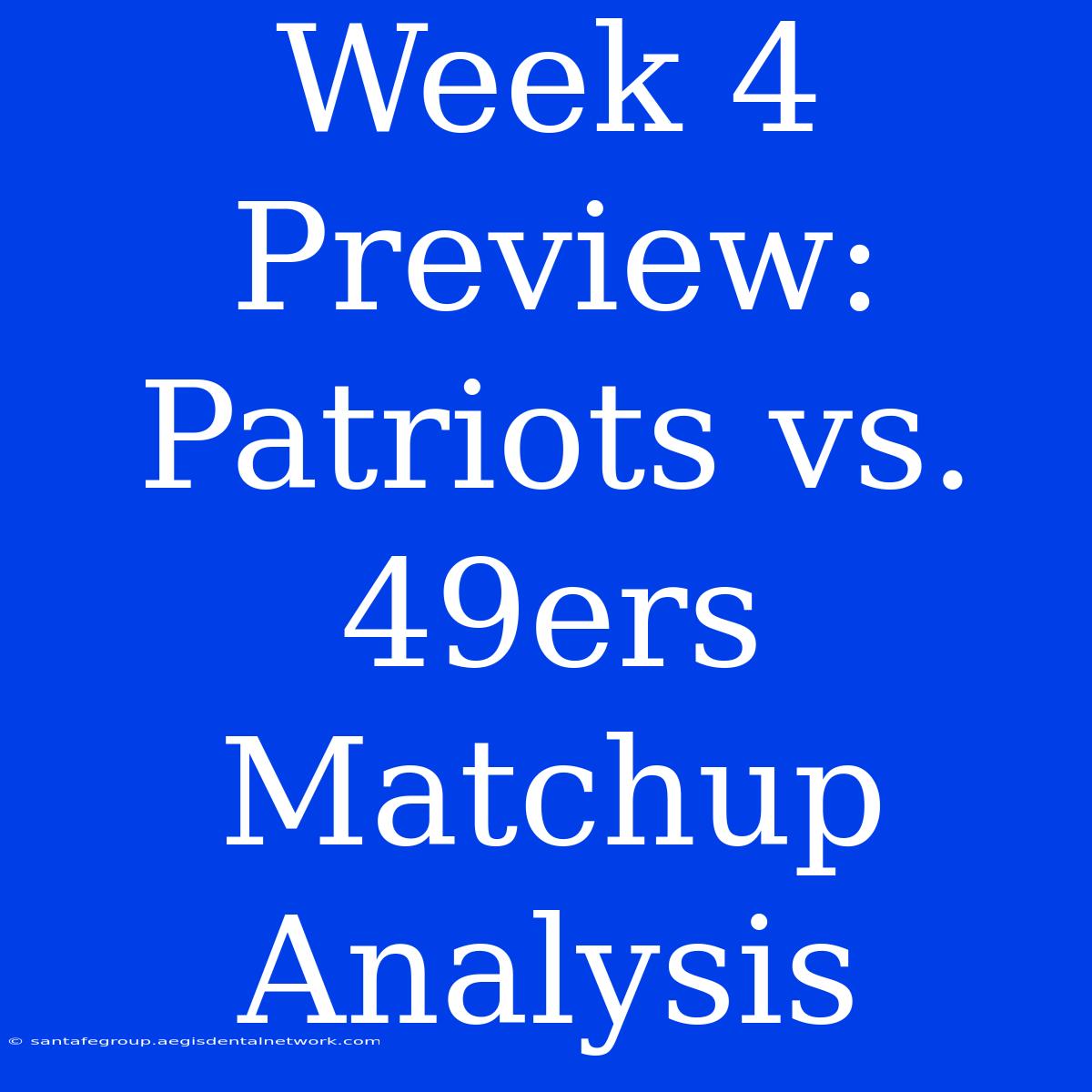 Week 4 Preview: Patriots Vs. 49ers Matchup Analysis