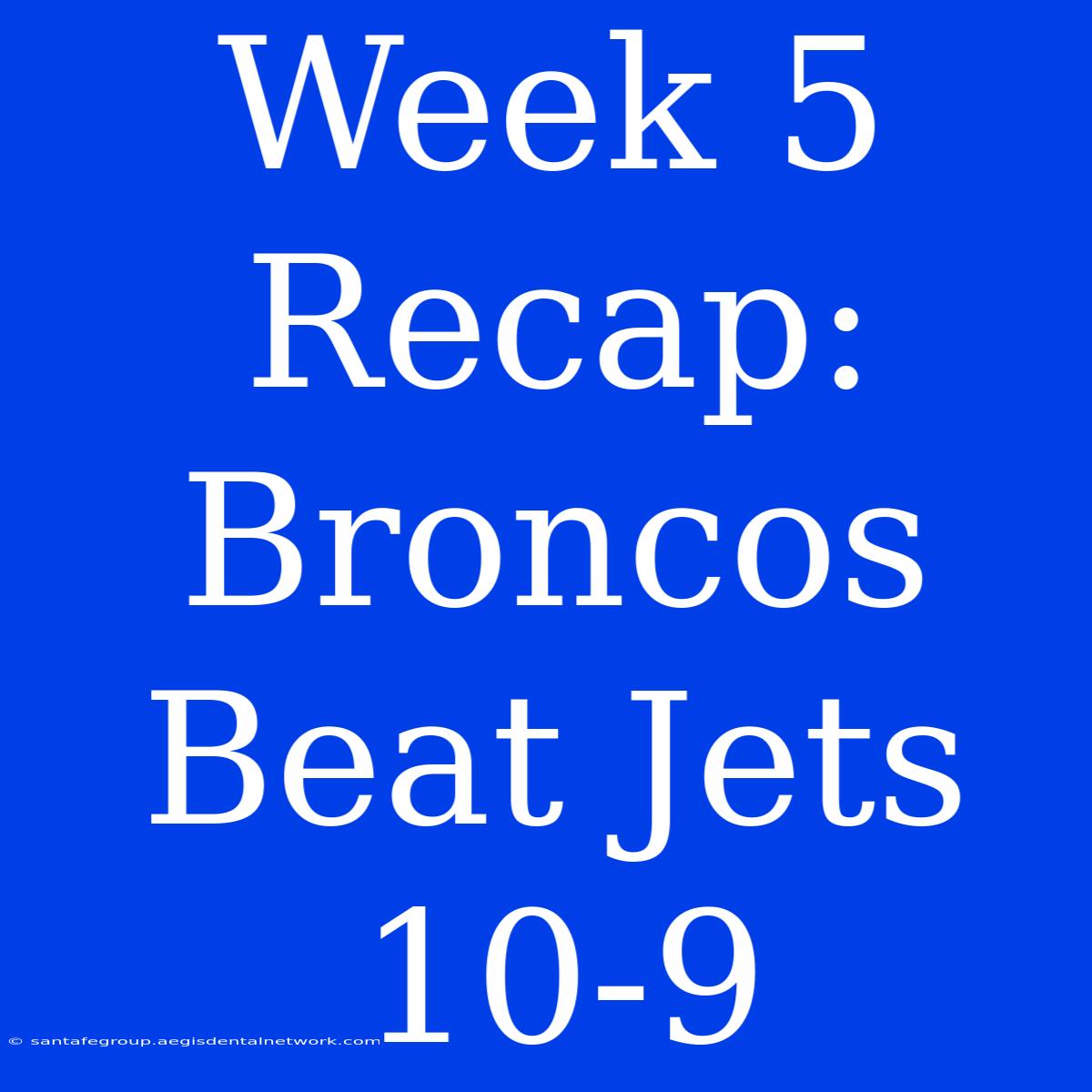 Week 5 Recap: Broncos Beat Jets 10-9