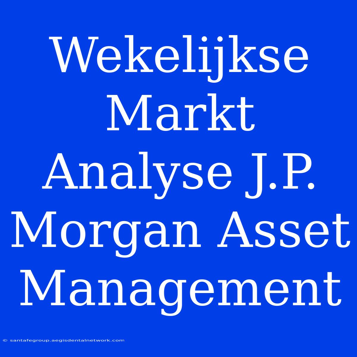 Wekelijkse Markt Analyse J.P. Morgan Asset Management