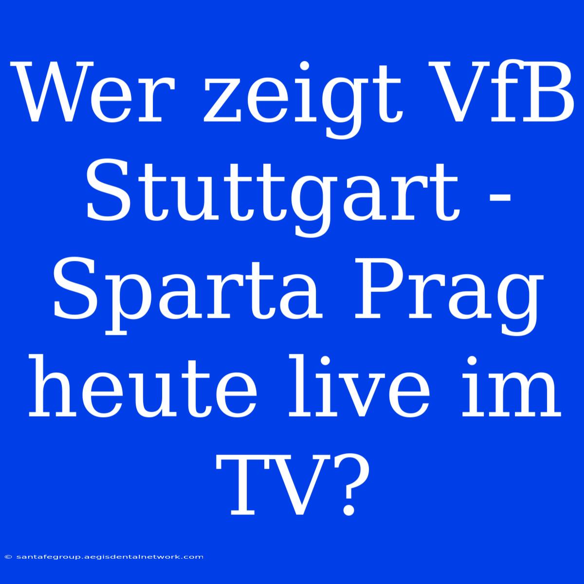 Wer Zeigt VfB Stuttgart - Sparta Prag Heute Live Im TV?