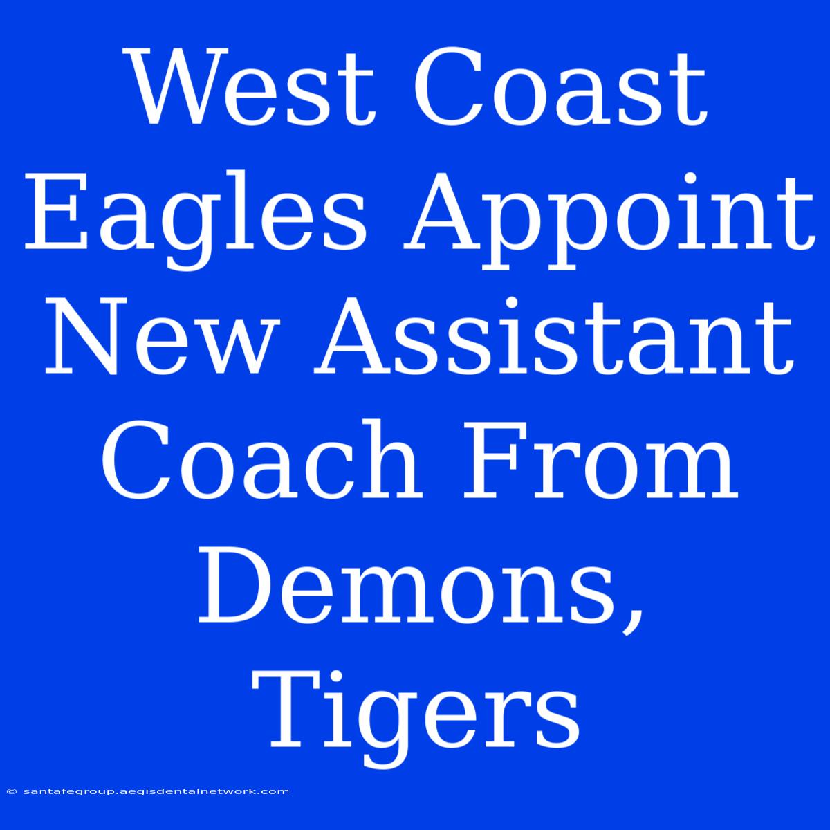 West Coast Eagles Appoint New Assistant Coach From Demons, Tigers