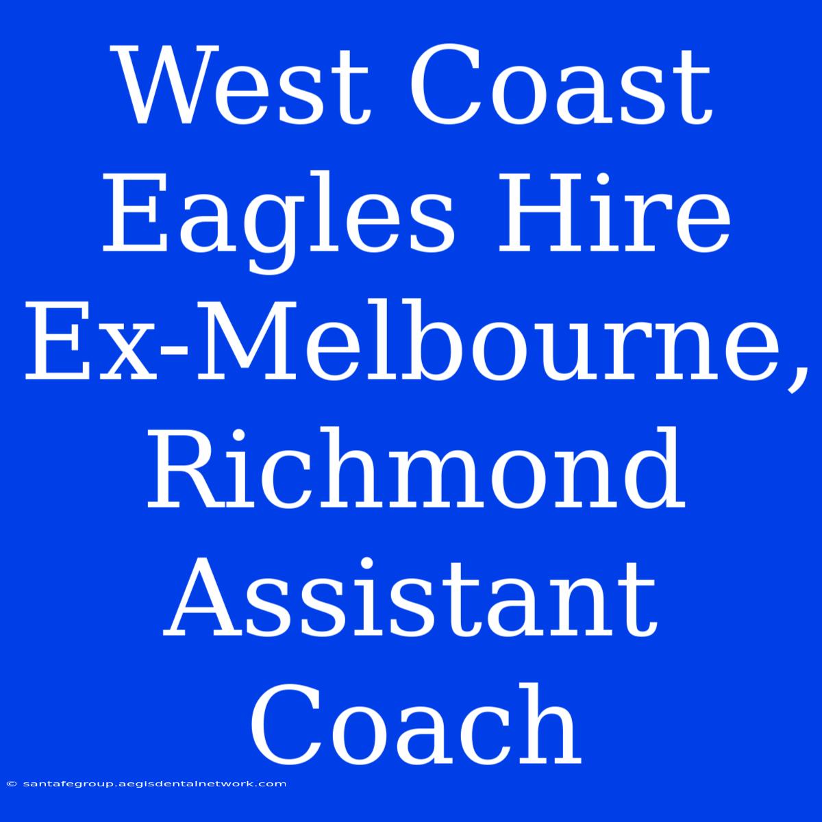 West Coast Eagles Hire Ex-Melbourne, Richmond Assistant Coach