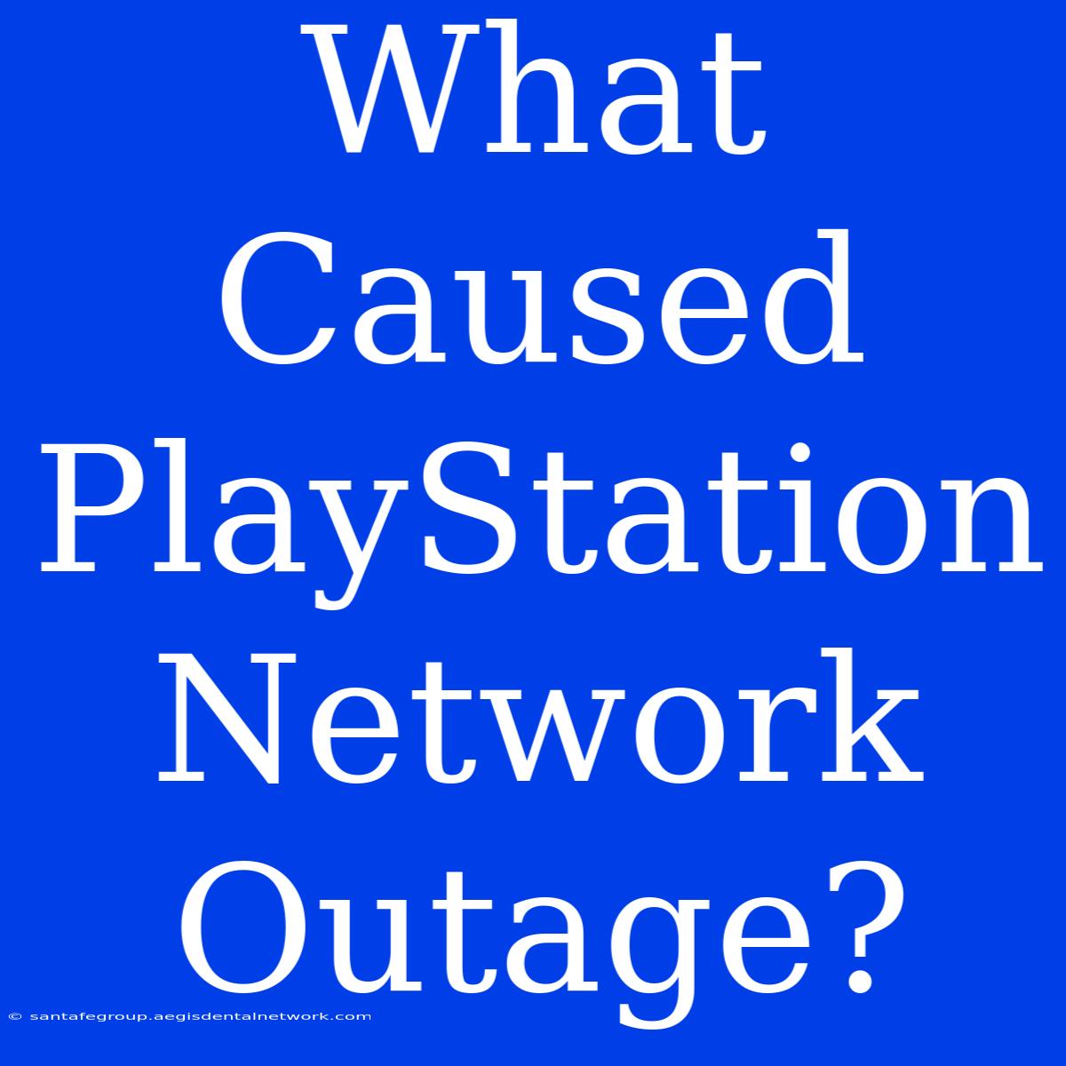 What Caused PlayStation Network Outage?