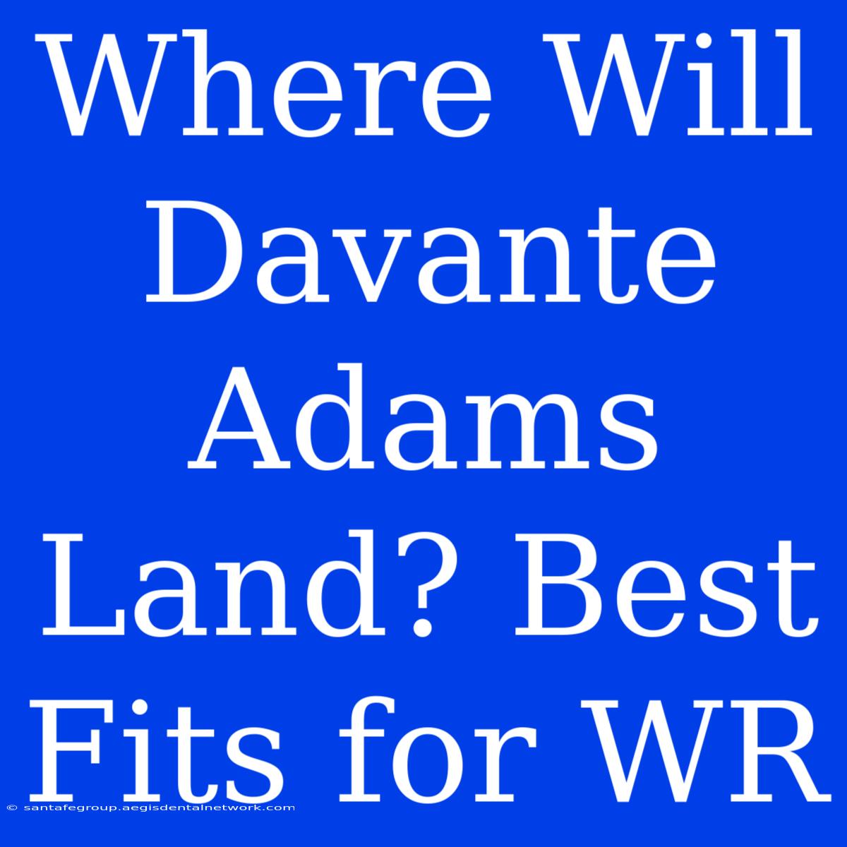 Where Will Davante Adams Land? Best Fits For WR