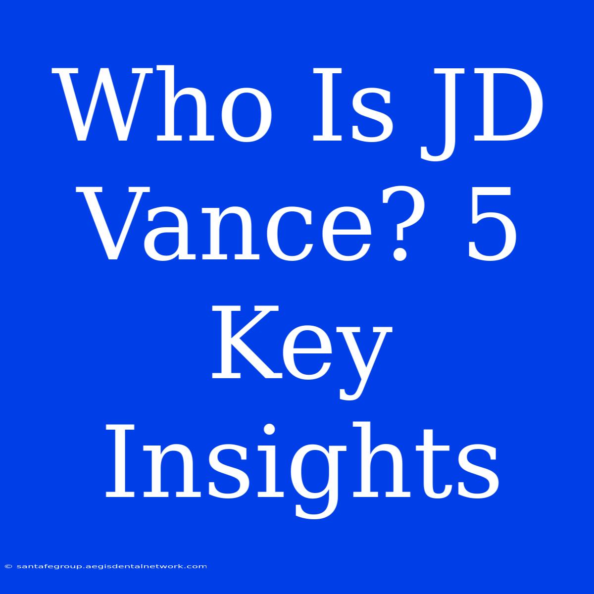 Who Is JD Vance? 5 Key Insights