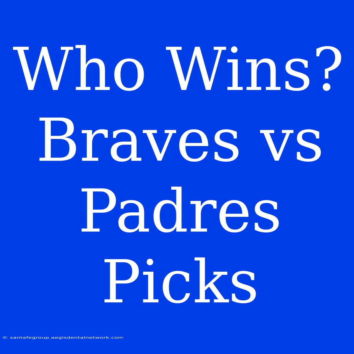 Who Wins? Braves Vs Padres Picks