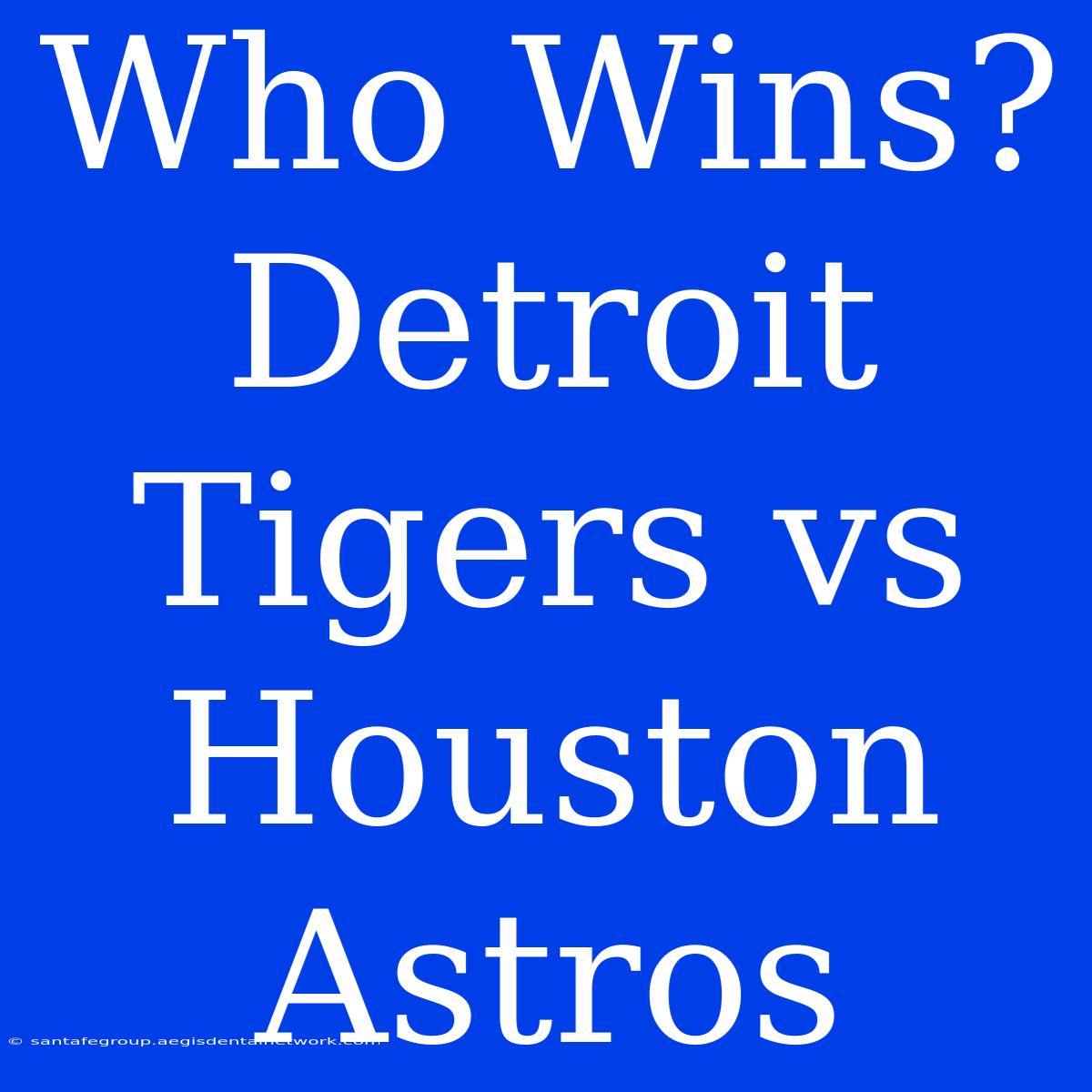 Who Wins? Detroit Tigers Vs Houston Astros