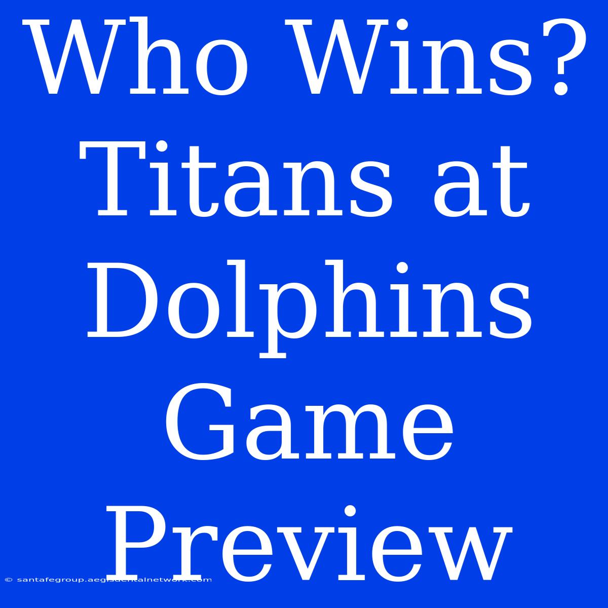 Who Wins? Titans At Dolphins Game Preview