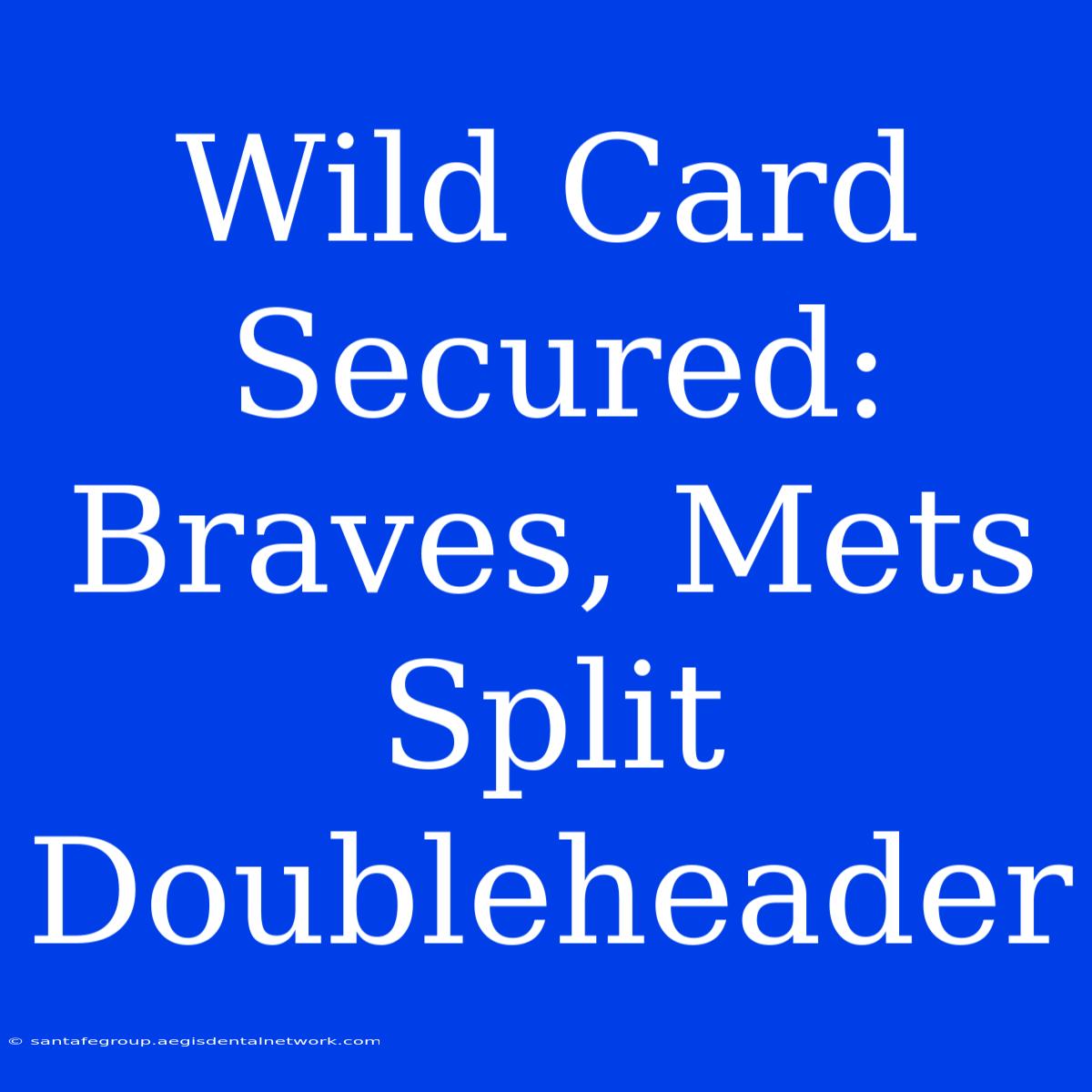 Wild Card Secured: Braves, Mets Split Doubleheader