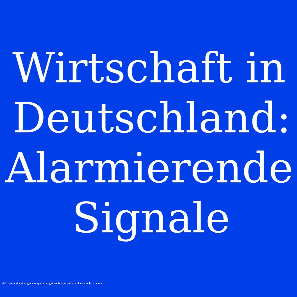 Wirtschaft In Deutschland: Alarmierende Signale