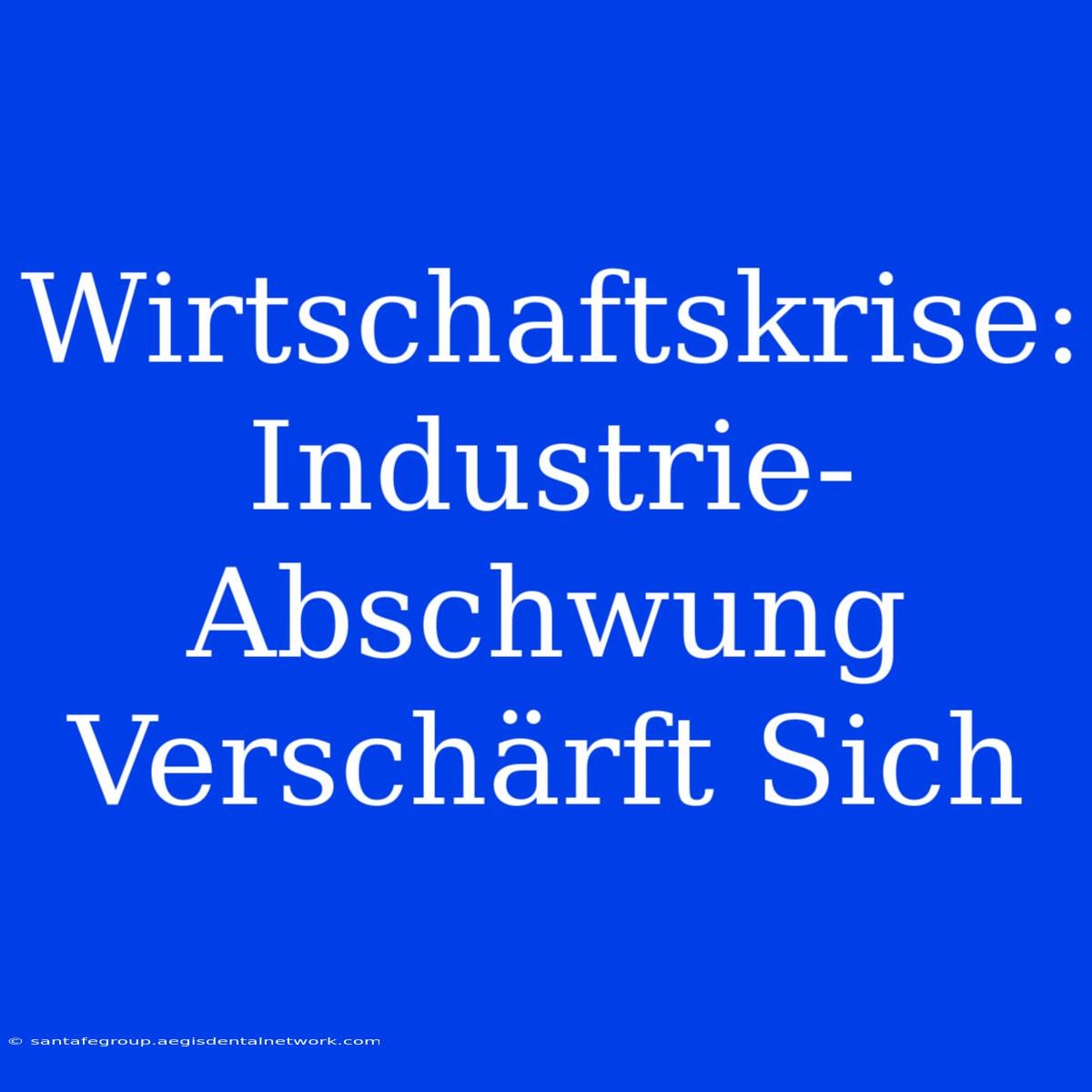 Wirtschaftskrise: Industrie-Abschwung Verschärft Sich