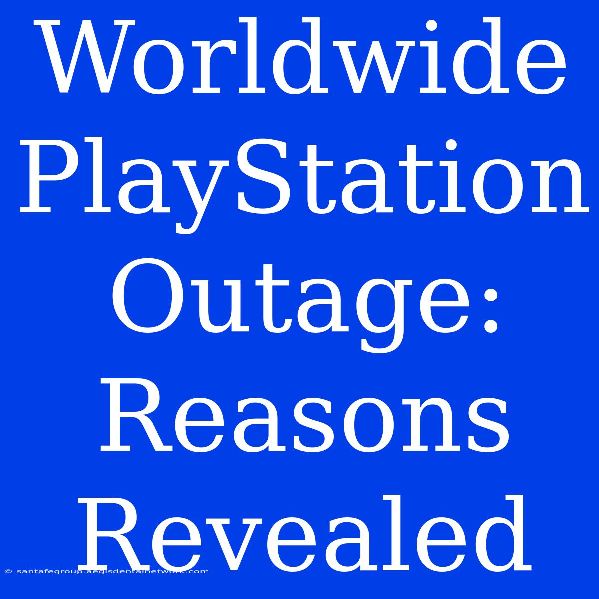 Worldwide PlayStation Outage: Reasons Revealed