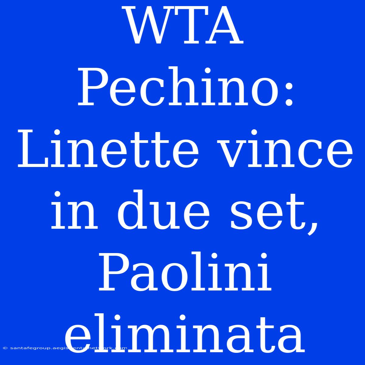 WTA Pechino: Linette Vince In Due Set, Paolini Eliminata