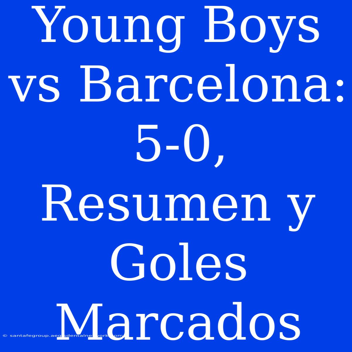 Young Boys Vs Barcelona: 5-0, Resumen Y Goles Marcados