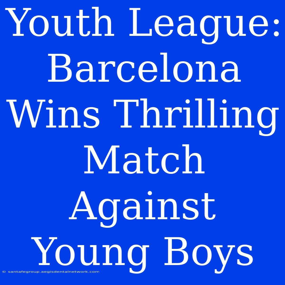 Youth League: Barcelona Wins Thrilling Match Against Young Boys