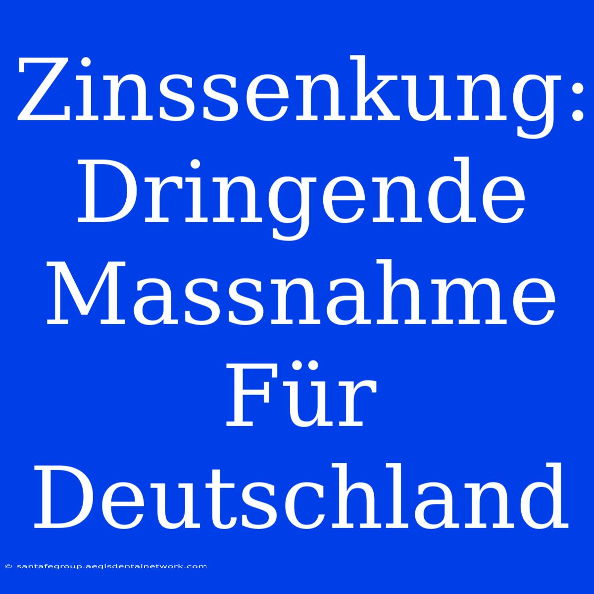 Zinssenkung: Dringende Massnahme Für Deutschland