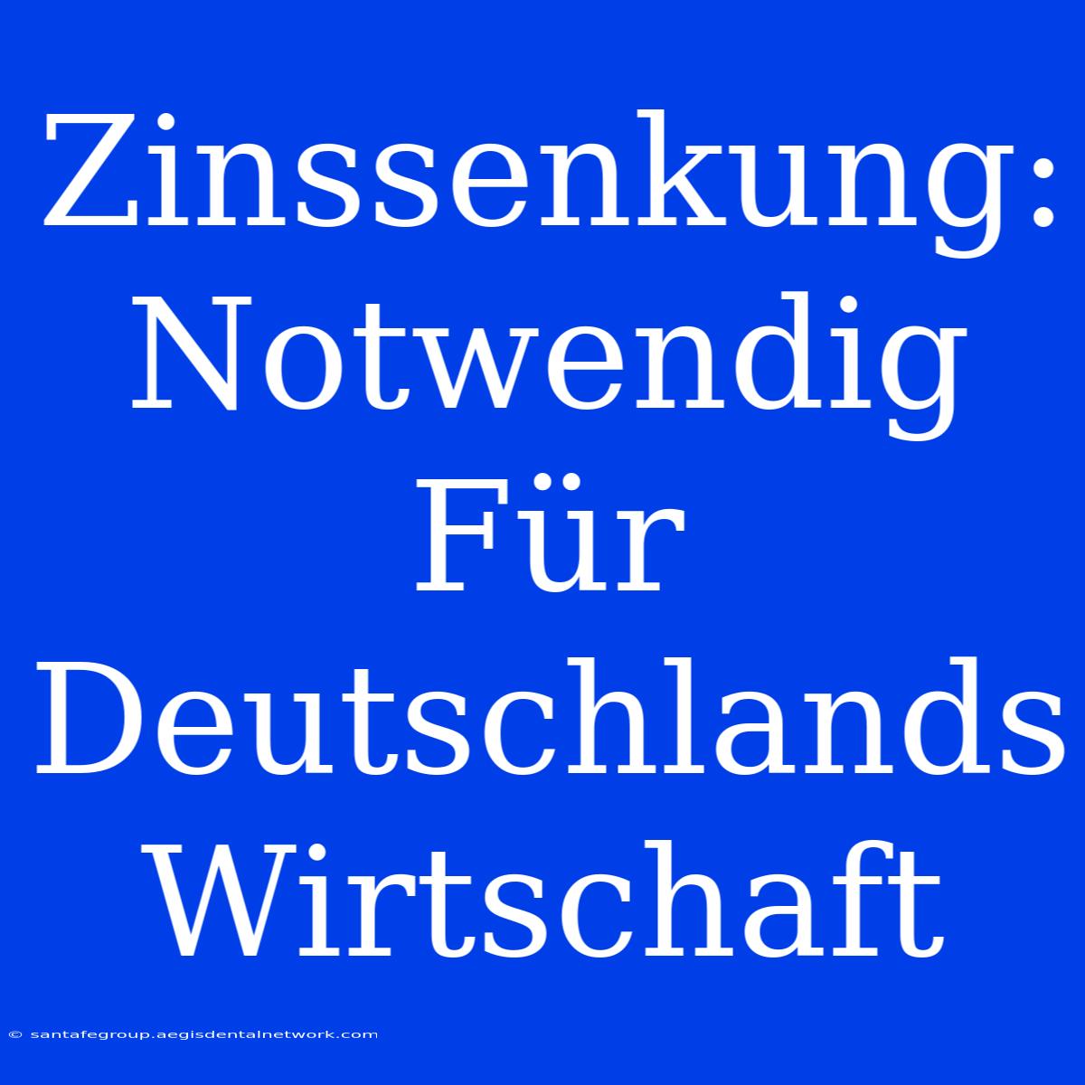 Zinssenkung: Notwendig Für Deutschlands Wirtschaft