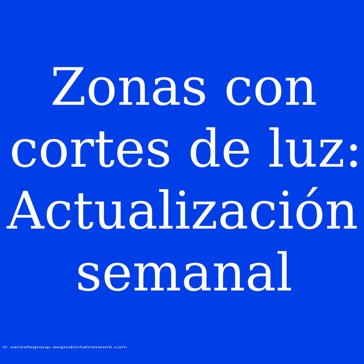 Zonas Con Cortes De Luz: Actualización Semanal