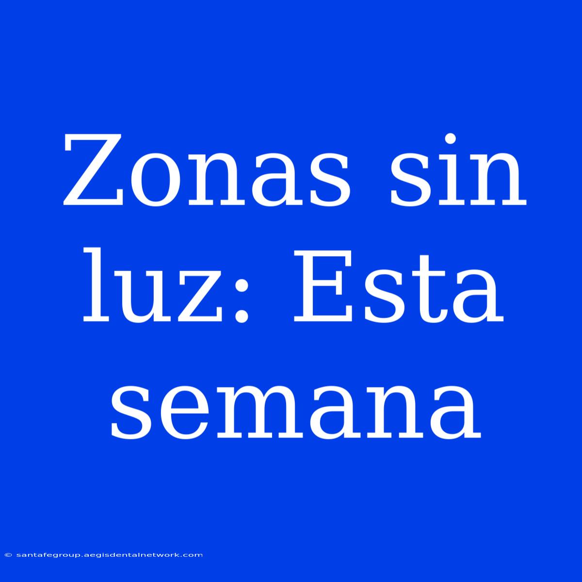 Zonas Sin Luz: Esta Semana