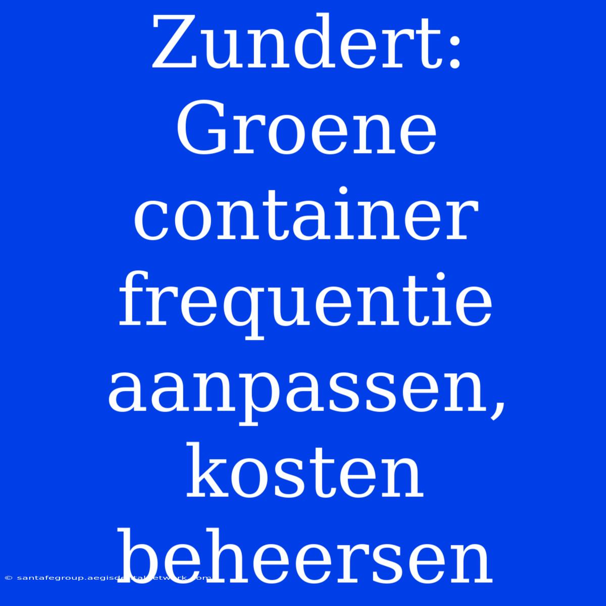 Zundert: Groene Container Frequentie Aanpassen, Kosten Beheersen