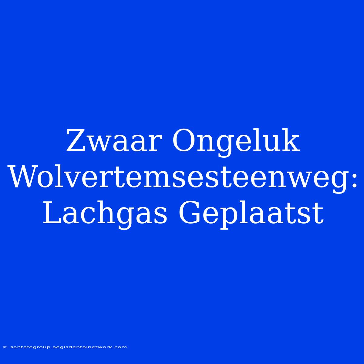 Zwaar Ongeluk Wolvertemsesteenweg: Lachgas Geplaatst