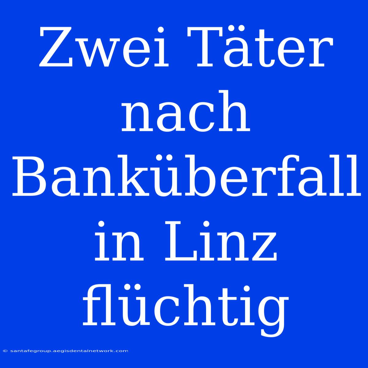 Zwei Täter Nach Banküberfall In Linz Flüchtig